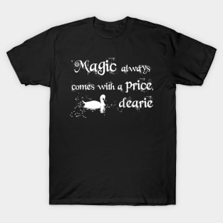 Magic always comes with a price, dearie! (white) T-Shirt